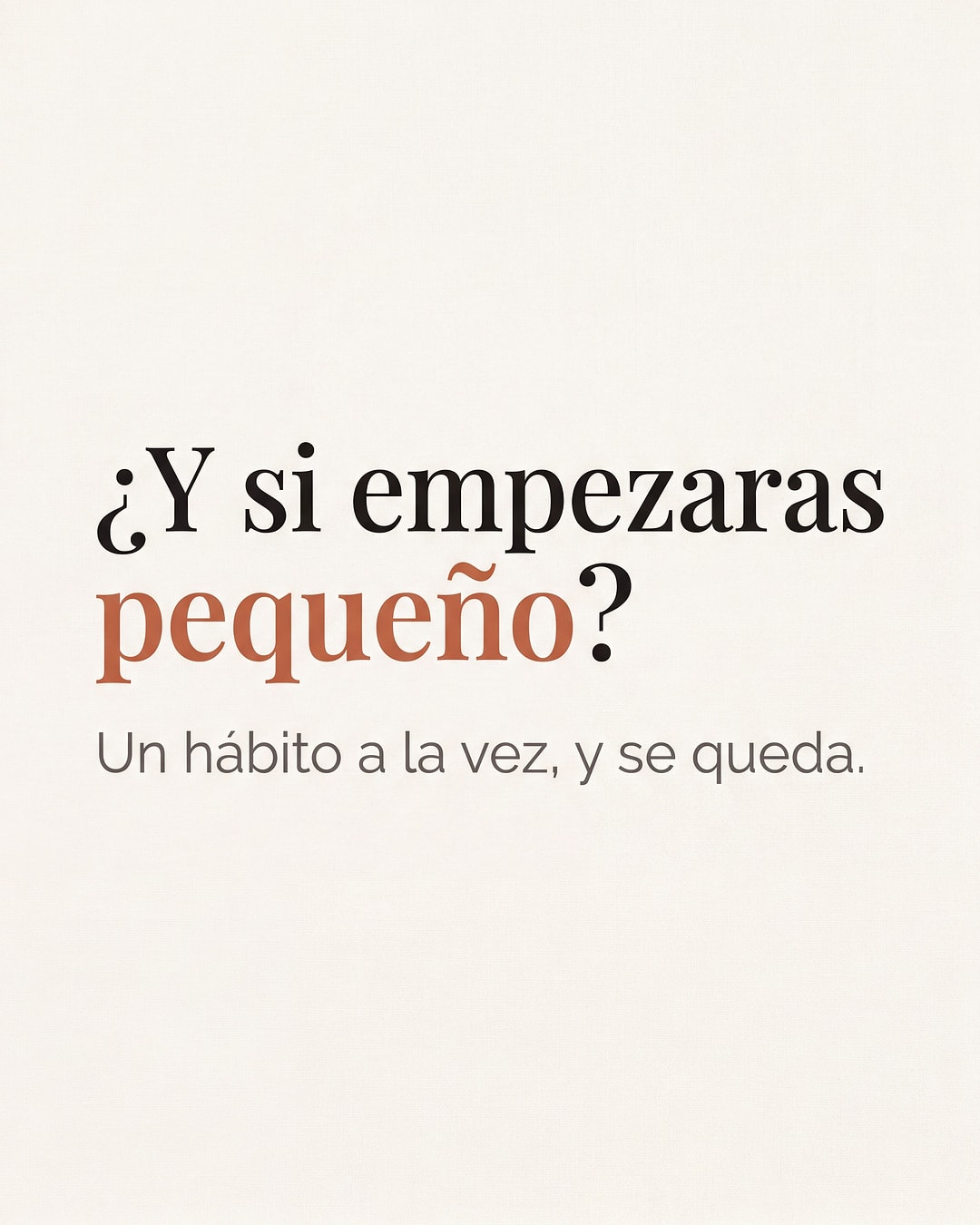 Visual editorial: «¿Y si empezaras pequeño?»