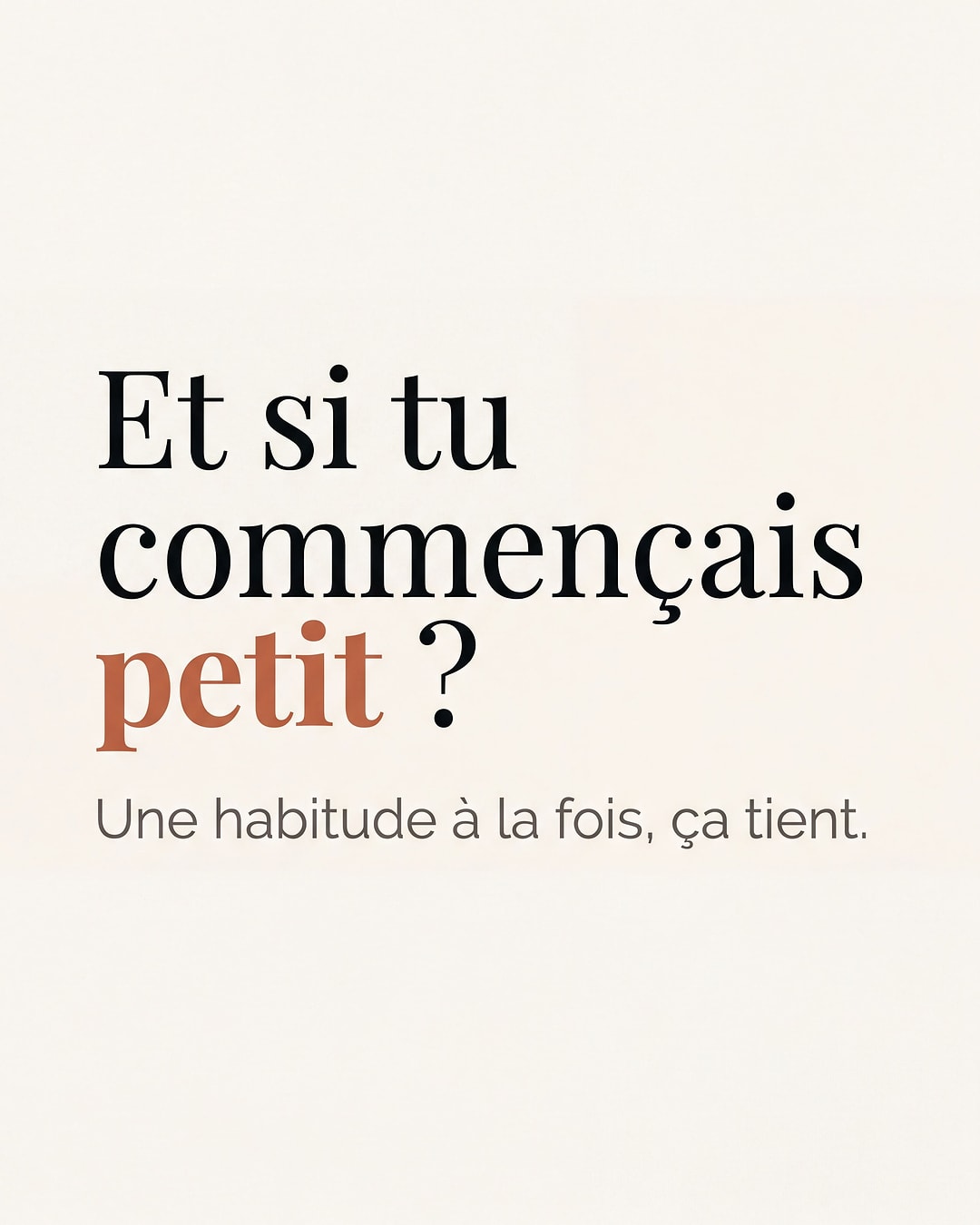 Visuel éditorial : « Et si tu commençais petit ? »